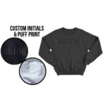 Custom Bride Embossed Puff Print Sweatshirt in Black. Includes custom initials for you and your lover.