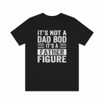 T-Shirt showing It's Not a Dad Bod It's a Father Figure Shirt in black color variant on white background